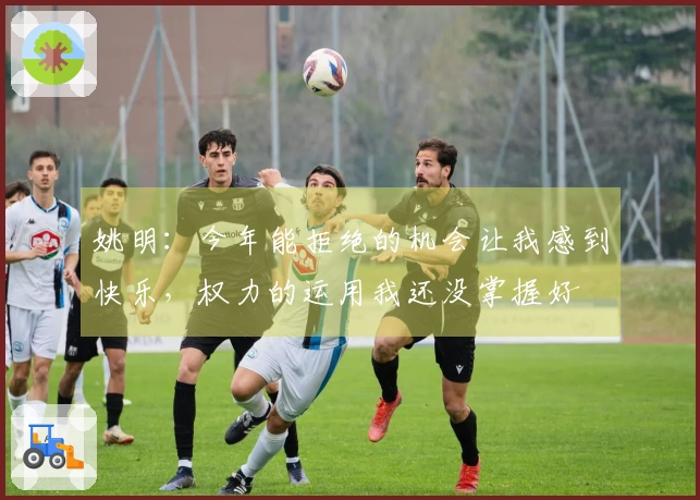 姚明：今年能拒绝的机会让我感到快乐，权力的运用我还没掌握好