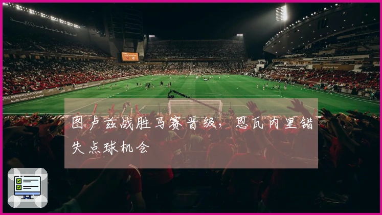 图卢兹战胜马赛晋级，恩瓦内里错失点球机会