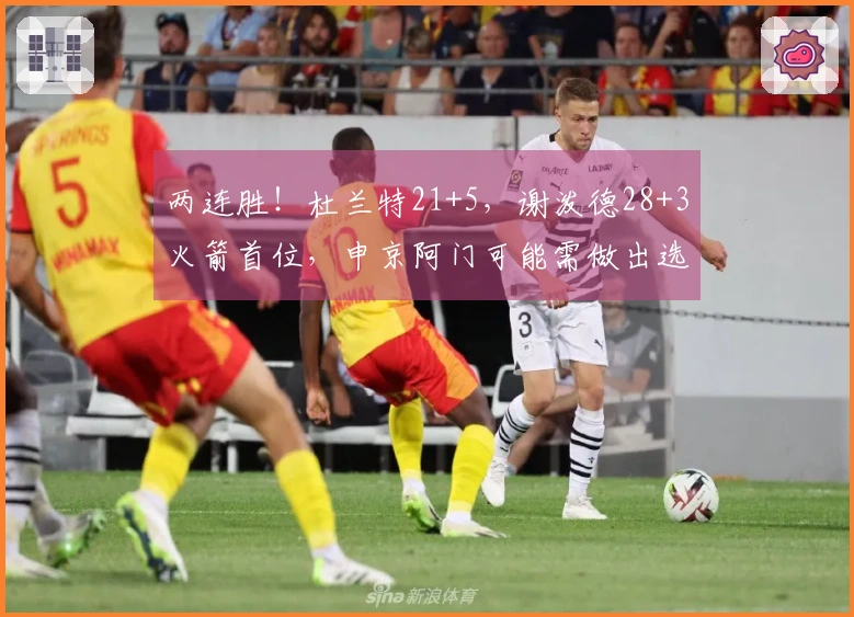 两连胜！杜兰特21+5，谢泼德28+3火箭首位，申京阿门可能需做出选择